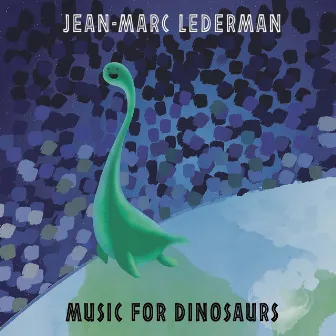 Music for Dinosaurs by Jean-Marc Lederman