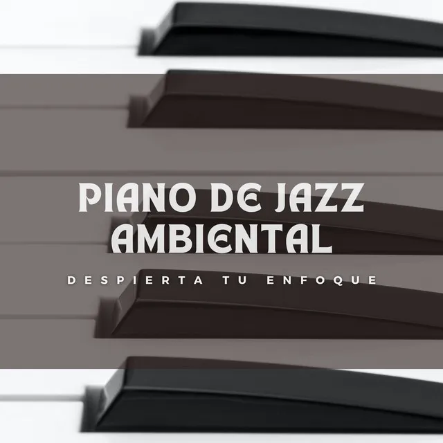 Piano De Jazz Ambiental: Despierta Tu Enfoque