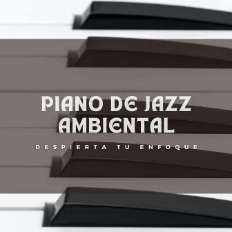 Piano De Jazz Ambiental: Despierta Tu Enfoque by Mermeladas suaves de jazz