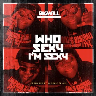 Who Sexy I'm Sexy by Big Will