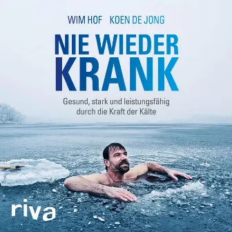 Nie wieder krank (Gesund, stark und leistungsfähig durch die Kraft der Kälte) by Wim Hof