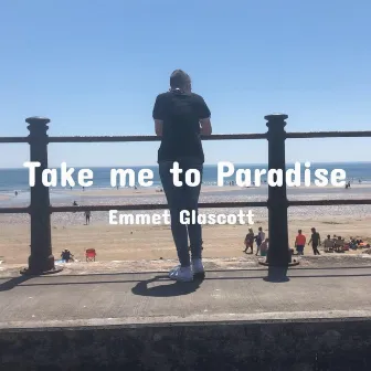 Take Me to Paradise by Emmet Glascott