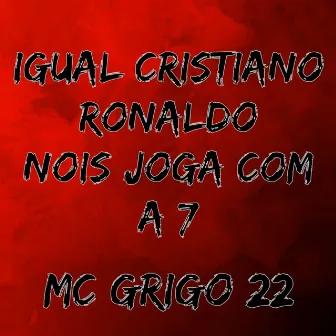 Igual Cristiano Ronaldo Nois Joga Com a 7 Mc Grigo 22 by DJ Psico