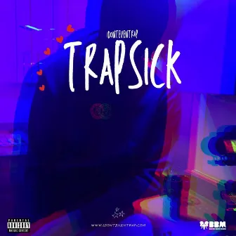 TRAPSICK by Idonteventrap