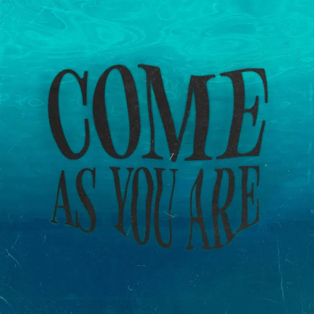 COME AS YOU ARE