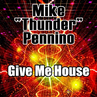 Give Me House by Mike “Thunder” Pennino