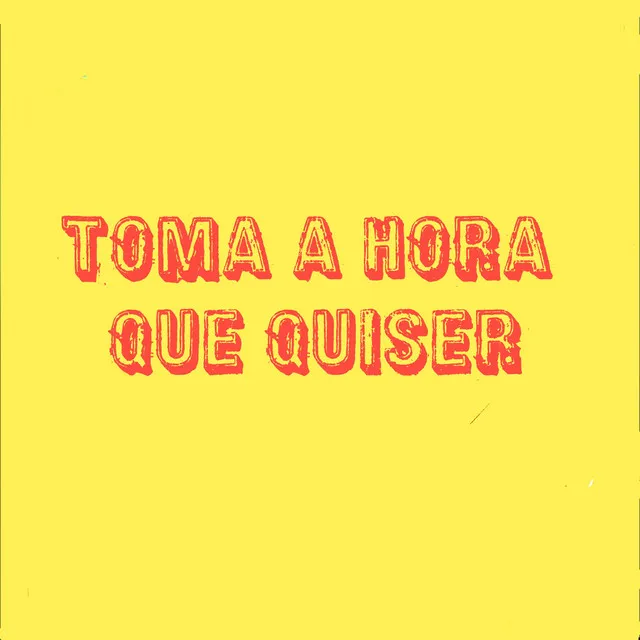 Toma a Hora Que Quiser