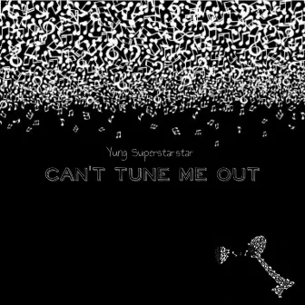 Can't Tune Me Out by Yung Superstar