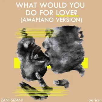 What Would You Do For Love? (Amapiano Version) by Zani Sizani