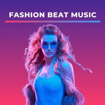 Fashion Beat Music: Electronic Fast Paced Songs, Modern Tracks for Fashion Show by Fashion Show Music Club