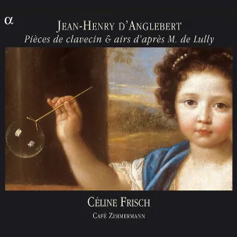 d'Anglebert: Pièces de clavecin & airs d'après M. de Lully by Céline Frisch