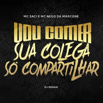 Vou Comer Sua Colega / Só Compartilhar by Dj Renan