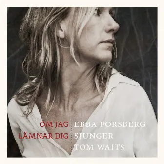 Om Jag Lämnar Dig: Ebba Forsberg Sjunger Tom Waits by Ebba Forsberg