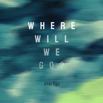 Where will we go? by Alter Ego