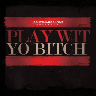 Play Wit Yo Bitch by Jamie Tha Real One