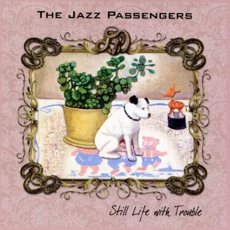 Still Life with Trouble by Jazz Passengers