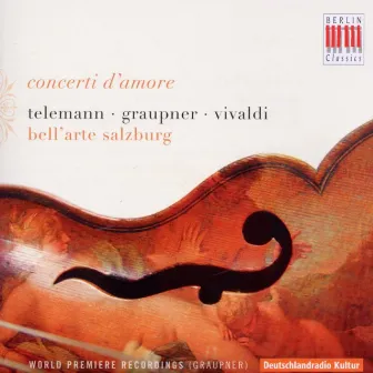 Concerti d'amore (Graupner, Telemann & Vivaldi) by Bell'Arte Salzburg