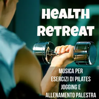 Health Retreat - Musica per Esercizi di Pilates, Jogging e Allenamento Palestra con Suoni Deep House Electtronici Techno Dance Party by Unknown Artist