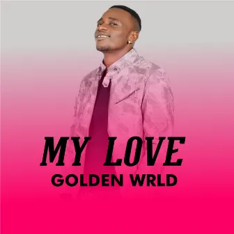 My Love by Golden Wrld