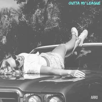 Outta My League by ARRO