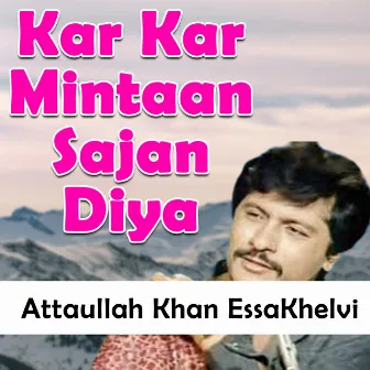 Kar Kar Mintaan Sajan Diyan by Attaullah Khan Essakhelvi