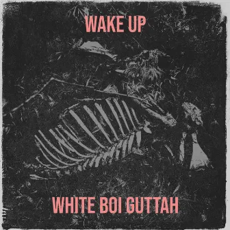 Wake Up by White boi Guttah