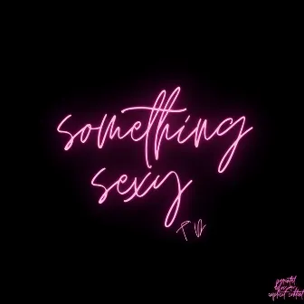 SOMETHING SEXY! by TEED UP ALWAYS