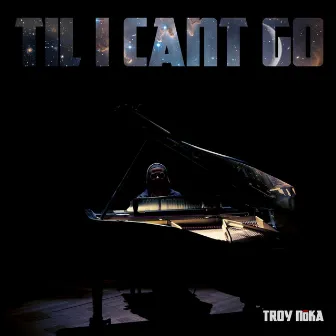 Til I Can't Go by TROY NōKA