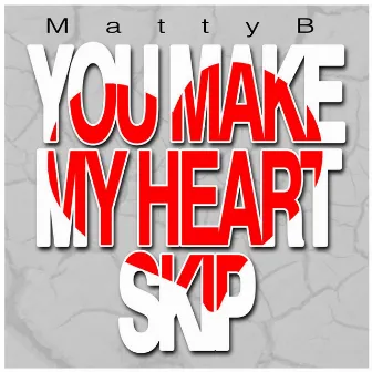 You Make My Heart Skip by MattyB