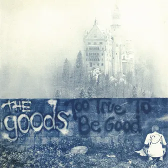 Too True To Be Good by The Goods