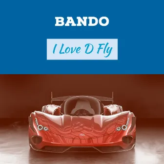 I Love D Fly (Original) by Bando