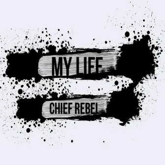 My Life by Chief Rebel