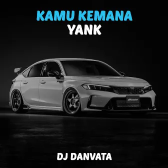 Kamu Kemana Yank by DJ Danvata