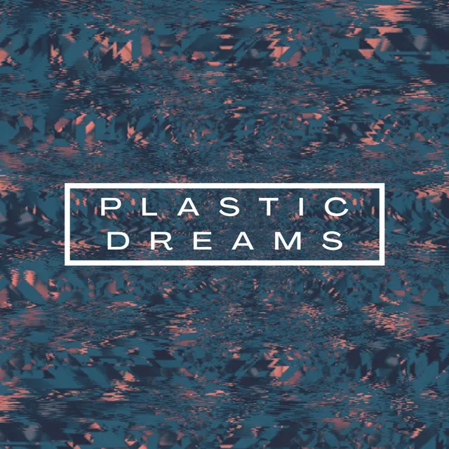 Plastic Dreams