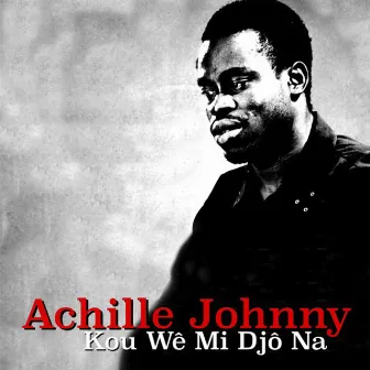 Kou Wê Mi Djô Na by Achille Johnny