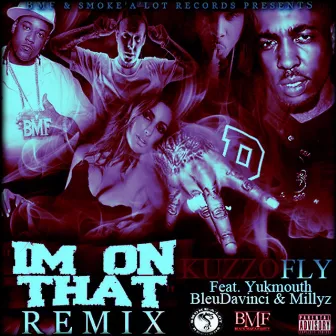 I'm On That (Remix) (feat. Yukmouth, Bleu Davinci & Millyz) - Single by Kuzzo Fly