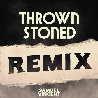 Thrown Stoned (Remix) by Samuel Vincent