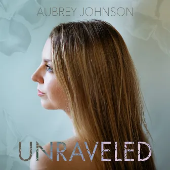 Unraveled by Aubrey Johnson