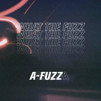 WHAT THE FUZZ by A-Fuzz