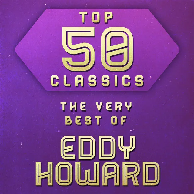 Top 50 Classics - The Very Best of Eddy Howard