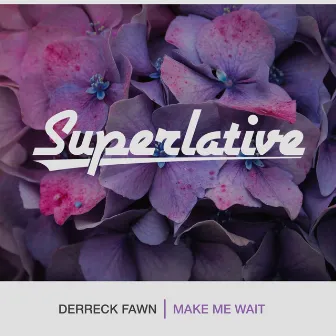 Make Me Wait by Derreck Fawn