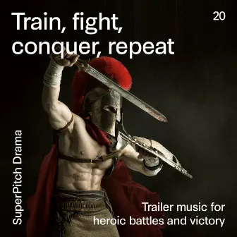 Train, Fight, Conquer, Repeat (Trailer Music for Heroic Battles and Victory) by Max H