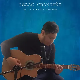 Si te Piensas Marchar (2023 Versión remasterizada) by Isaac Grandeño