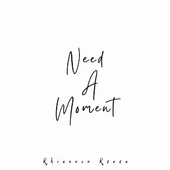 Need A Moment by Rhiannon Renea