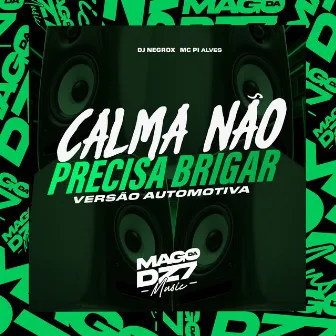 Calma Não Precisa Brigar [Versão Automotiva] by DJ NEGROX