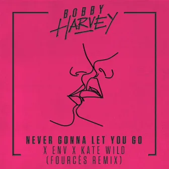 Never Gonna Let You Go (Fourcès Remix) by Bobby Harvey