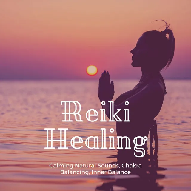 Reiki Healing: Calming Natural Sounds, Chakra Balancing, Inner Balance