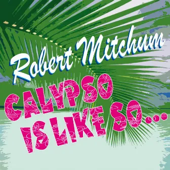 Calypso Is Like So... by Robert Mitchum