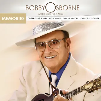 Memories: Celebrating Bobby's 60th Anniversary As A Professional Entertainer by Bobby Osborne & The Rocky Top X-Press