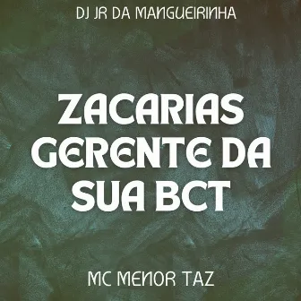 Zacarias Gerente da Sua Bct by Mc Menor Taz